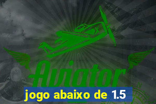 jogo abaixo de 1.5